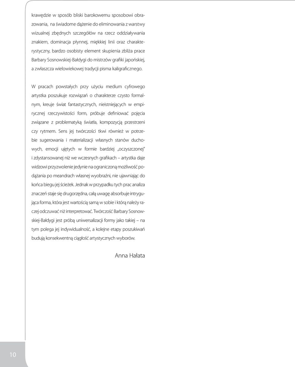 W pracach powstałych przy użyciu medium cyfrowego artystka poszukuje rozwiązań o charakterze czysto formalnym, kreuje świat fantastycznych, nieistniejących w empirycznej rzeczywistości form, próbuje