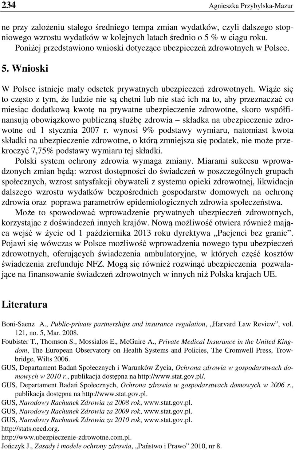 Wiąże się to często z tym, że ludzie nie są chętni lub nie stać ich na to, aby przeznaczać co miesiąc dodatkową kwotę na prywatne ubezpieczenie zdrowotne, skoro współfinansują obowiązkowo publiczną