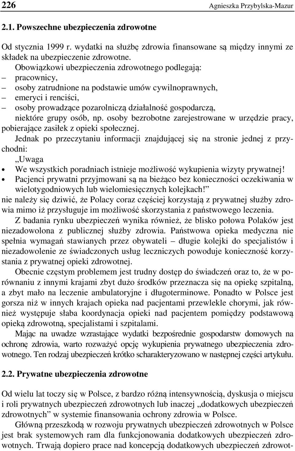grupy osób, np. osoby bezrobotne zarejestrowane w urzędzie pracy, pobierające zasiłek z opieki społecznej.