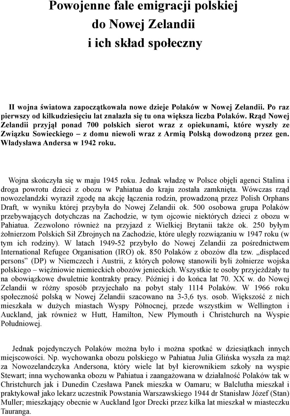 Rząd Nowej Zelandii przyjął ponad 700 polskich sierot wraz z opiekunami, które wyszły ze Związku Sowieckiego z domu niewoli wraz z Armią Polską dowodzoną przez gen. Władysława Andersa w 1942 roku.
