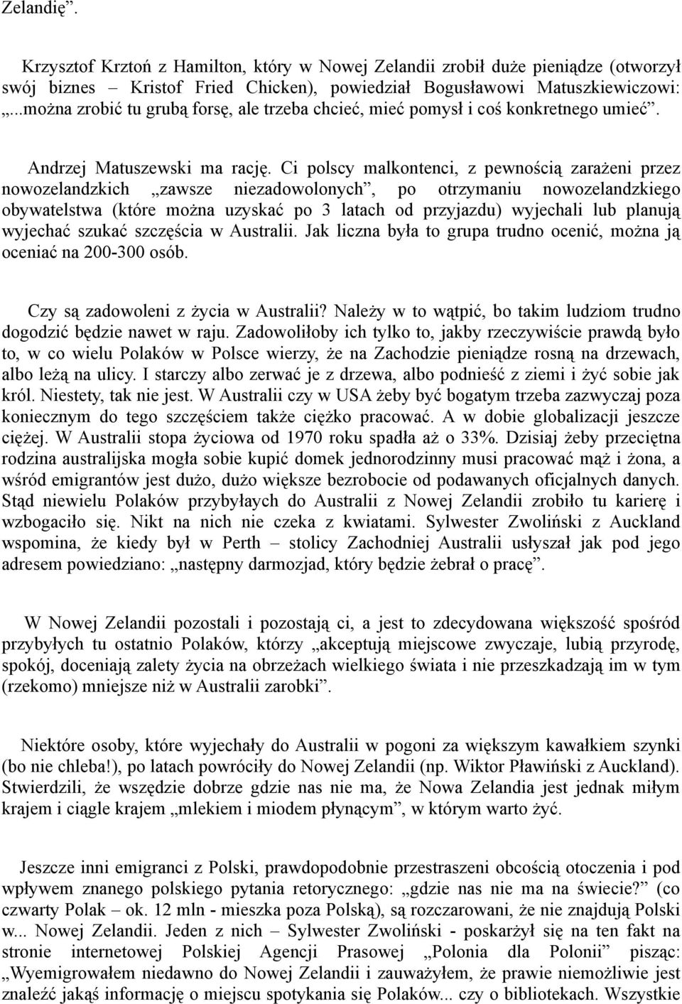 Ci polscy malkontenci, z pewnością zarażeni przez nowozelandzkich zawsze niezadowolonych, po otrzymaniu nowozelandzkiego obywatelstwa (które można uzyskać po 3 latach od przyjazdu) wyjechali lub