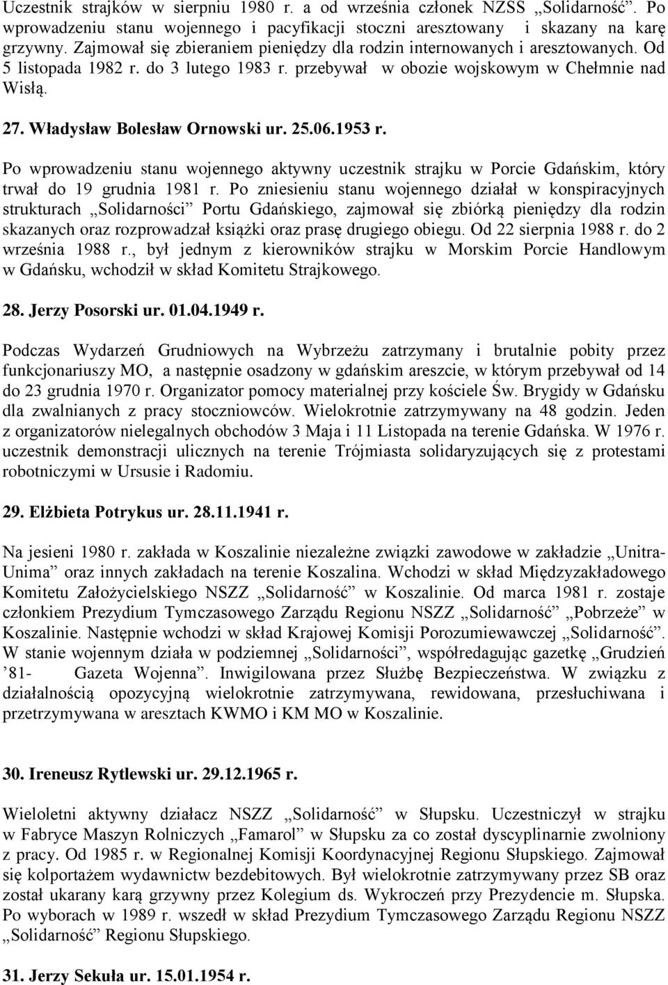 Władysław Bolesław Ornowski ur. 25.06.1953 r. Po wprowadzeniu stanu wojennego aktywny uczestnik strajku w Porcie Gdańskim, który trwał do 19 grudnia 1981 r.