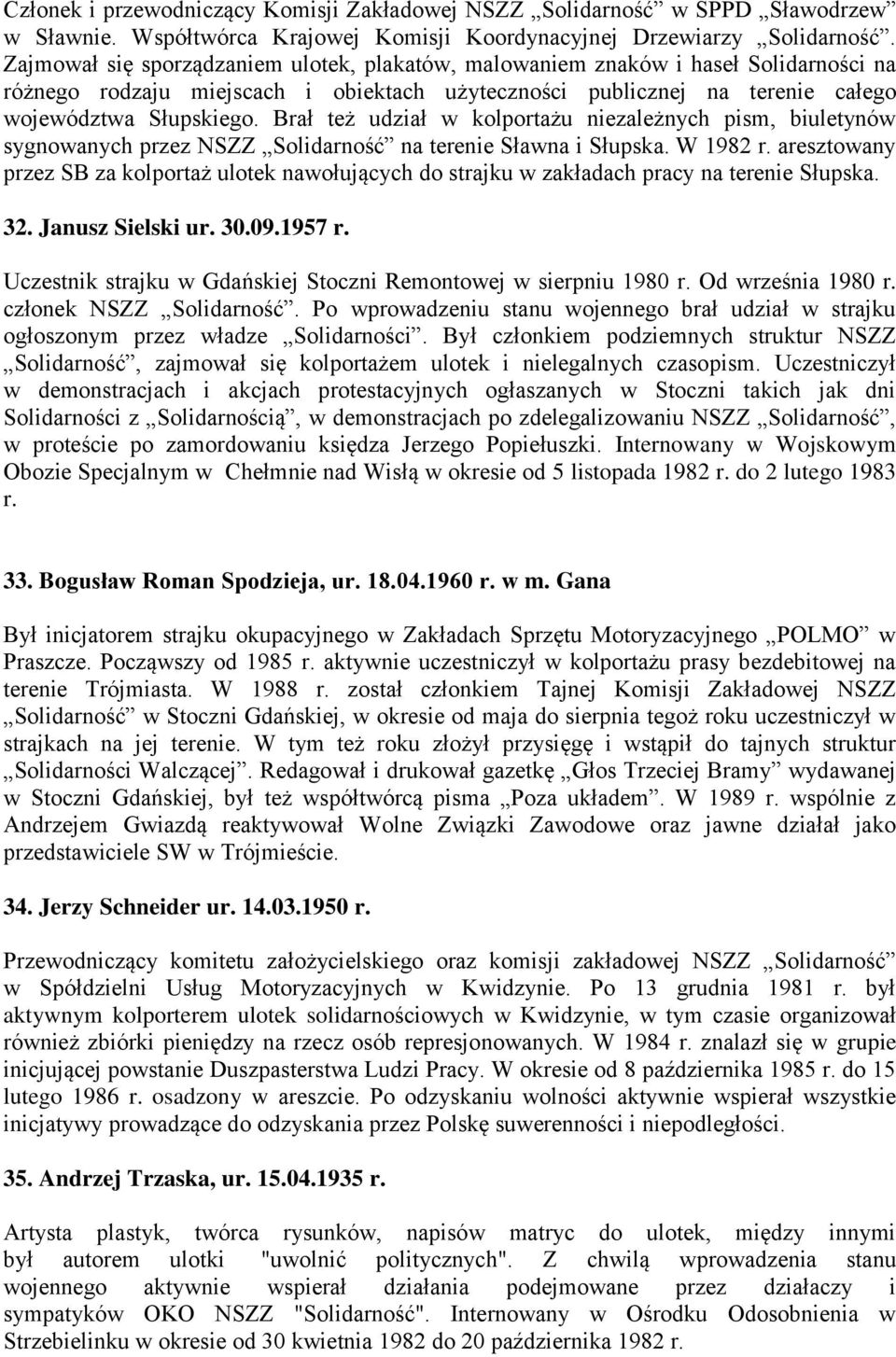 Brał też udział w kolportażu niezależnych pism, biuletynów sygnowanych przez NSZZ Solidarność na terenie Sławna i Słupska. W 1982 r.