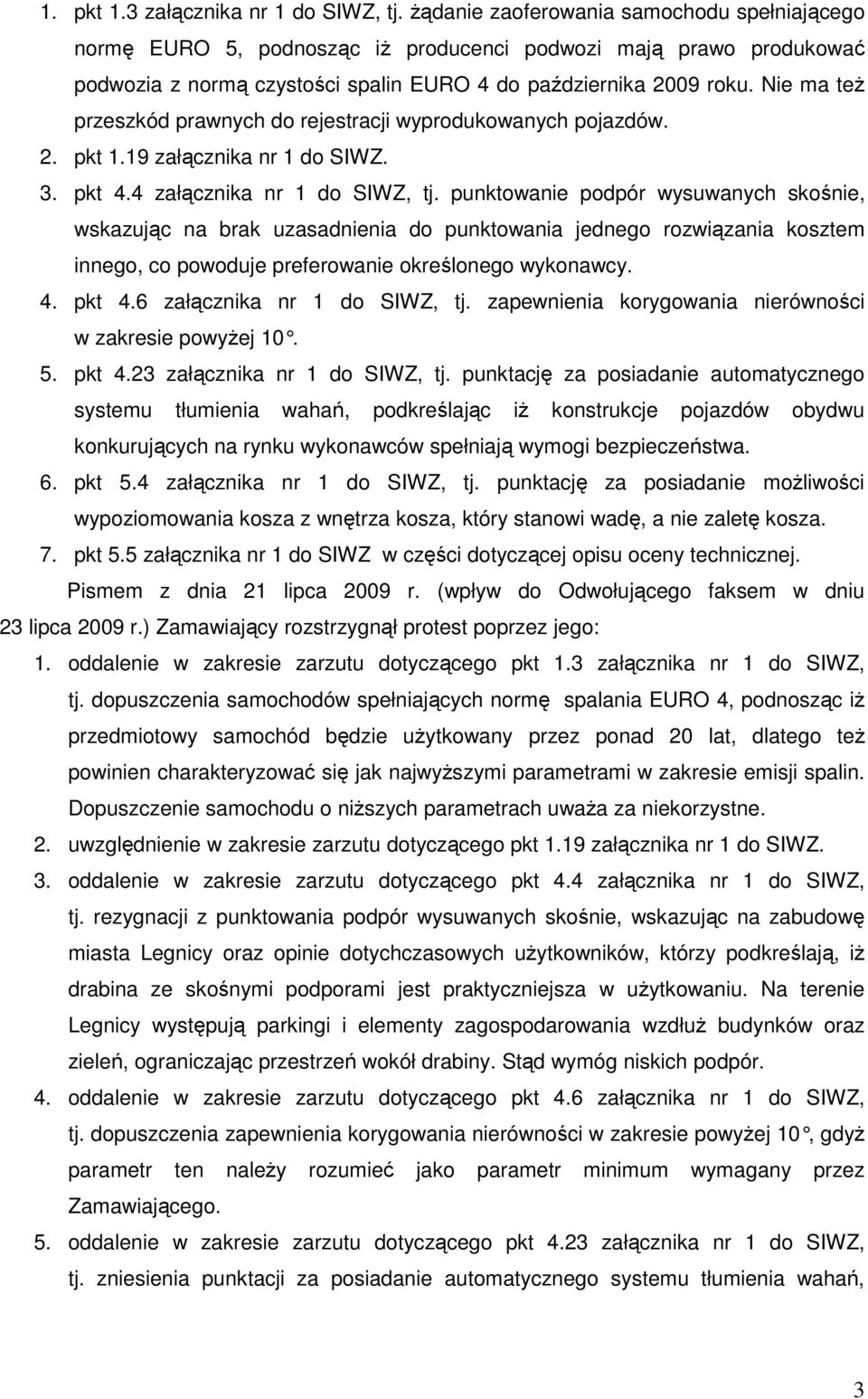 Nie ma teŝ przeszkód prawnych do rejestracji wyprodukowanych pojazdów. 2. pkt 1.19 załącznika nr 1 do SIWZ. 3. pkt 4.4 załącznika nr 1 do SIWZ, tj.