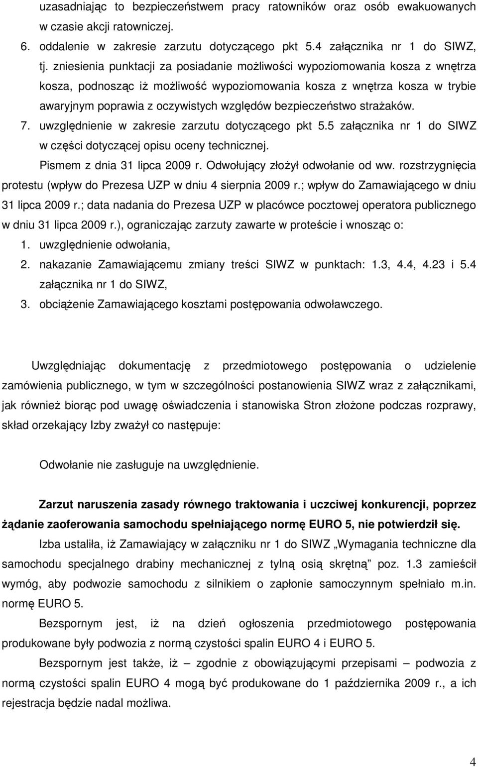 bezpieczeństwo straŝaków. 7. uwzględnienie w zakresie zarzutu dotyczącego pkt 5.5 załącznika nr 1 do SIWZ w części dotyczącej opisu oceny technicznej. Pismem z dnia 31 lipca 2009 r.
