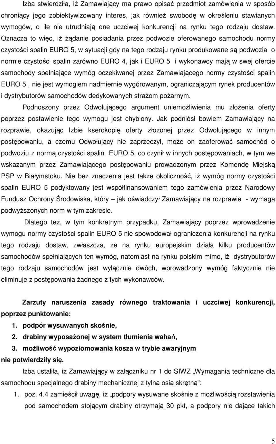 Oznacza to więc, iŝ Ŝądanie posiadania przez podwozie oferowanego samochodu normy czystości spalin EURO 5, w sytuacji gdy na tego rodzaju rynku produkowane są podwozia o normie czystości spalin