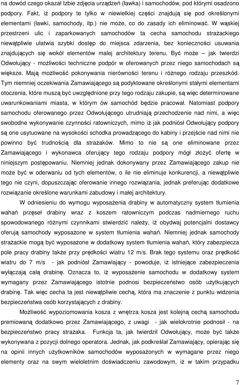 W wąskiej przestrzeni ulic i zaparkowanych samochodów ta cecha samochodu straŝackiego niewątpliwie ułatwia szybki dostęp do miejsca zdarzenia, bez konieczności usuwania znajdujących się wokół