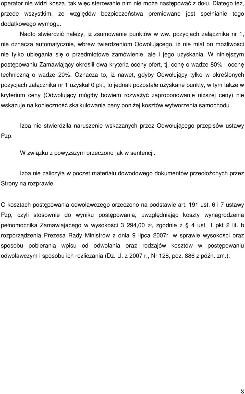 pozycjach załącznika nr 1, nie oznacza automatycznie, wbrew twierdzeniom Odwołującego, iŝ nie miał on moŝliwości nie tylko ubiegania się o przedmiotowe zamówienie, ale i jego uzyskania.
