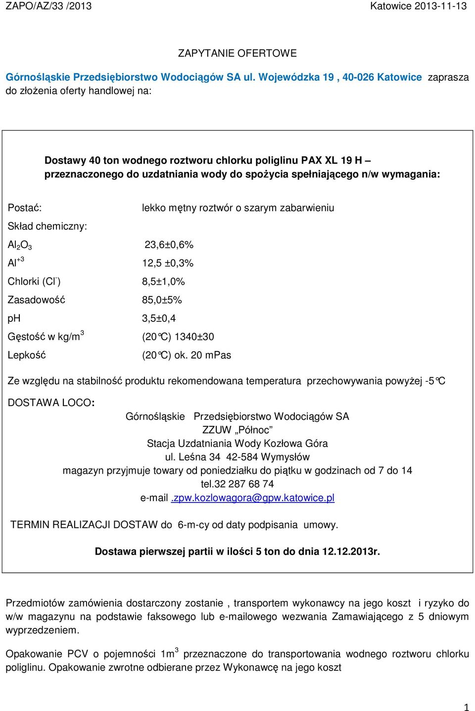 wymagania: Postać: Skład chemiczny: Al 2 O 3 23,6±0,6% Al +3 12,5 ±0,3% Chlorki (Cl - ) 8,5±1,0% Zasadowość 85,0±5% ph 3,5±0,4 Gęstość w kg/m 3 (20 C) 1340±30 Lepkość lekko mętny roztwór o szarym