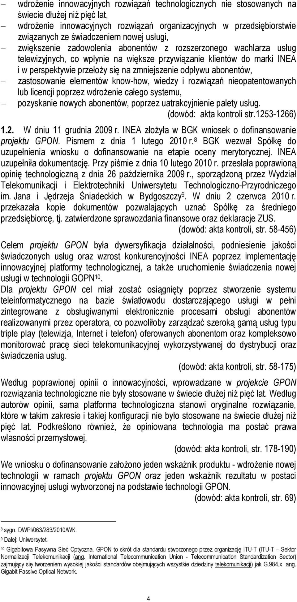 odpływu abonentów, zastosowanie elementów know-how, wiedzy i rozwiązań nieopatentowanych lub licencji poprzez wdrożenie całego systemu, pozyskanie nowych abonentów, poprzez uatrakcyjnienie palety