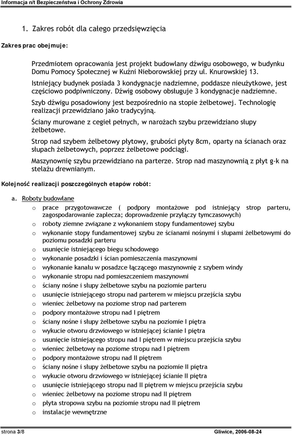 Technlgię realizacji przewidzian jak tradycyjną. Ściany murwane z cegieł pełnych, w narżach szybu przewidzian słupy żelbetwe.