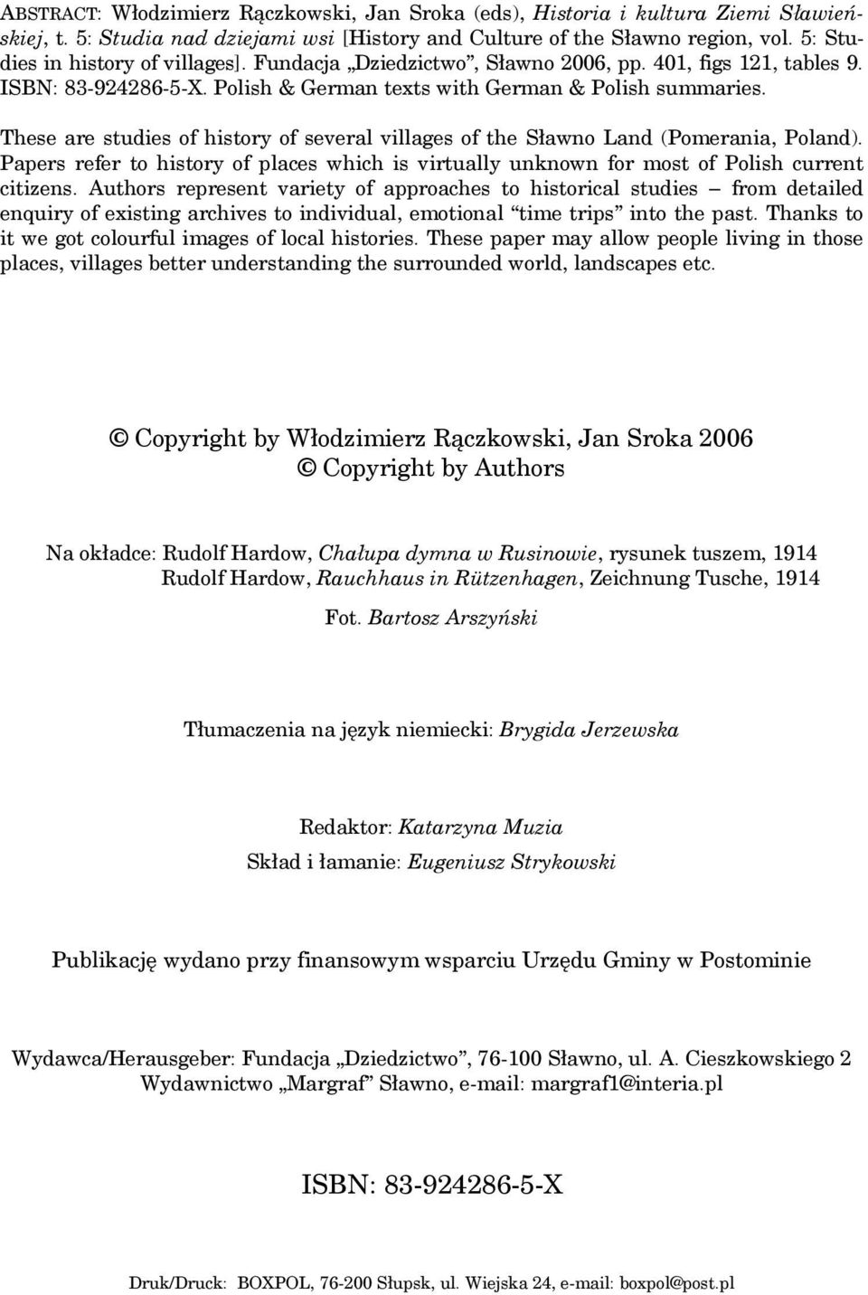 These are studies of history of several villages of the Sławno Land (Pomerania, Poland). Papers refer to history of places which is virtually unknown for most of Polish current citizens.