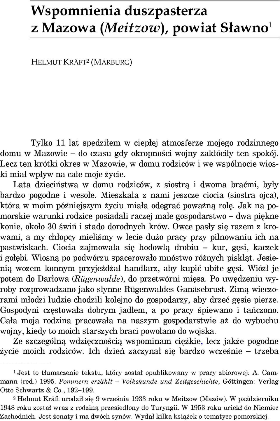 Lata dzieciństwa w domu rodziców, z siostrą i dwoma braćmi, były bardzo pogodne i wesołe. Mieszkała z nami jeszcze ciocia (siostra ojca), która w moim późniejszym życiu miała odegrać poważną rolę.