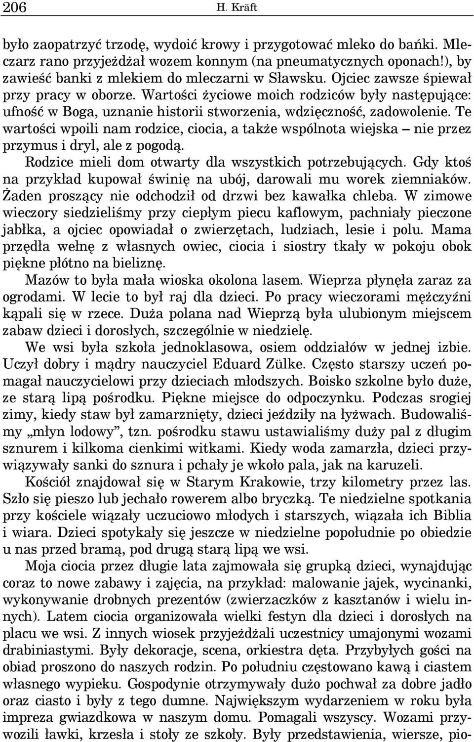 Te wartości wpoili nam rodzice, ciocia, a także wspólnota wiejska nie przez przymus i dryl, ale z pogodą. Rodzice mieli dom otwarty dla wszystkich potrzebujących.