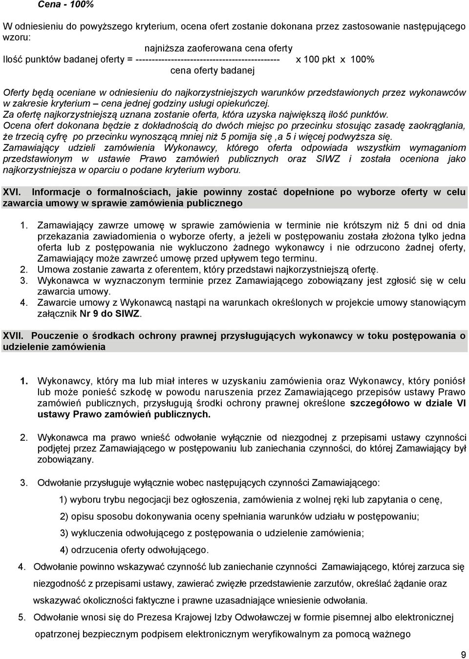 kryterium cena jednej godziny usługi opiekuńczej. Za ofertę najkorzystniejszą uznana zostanie oferta, która uzyska największą ilość punktów.