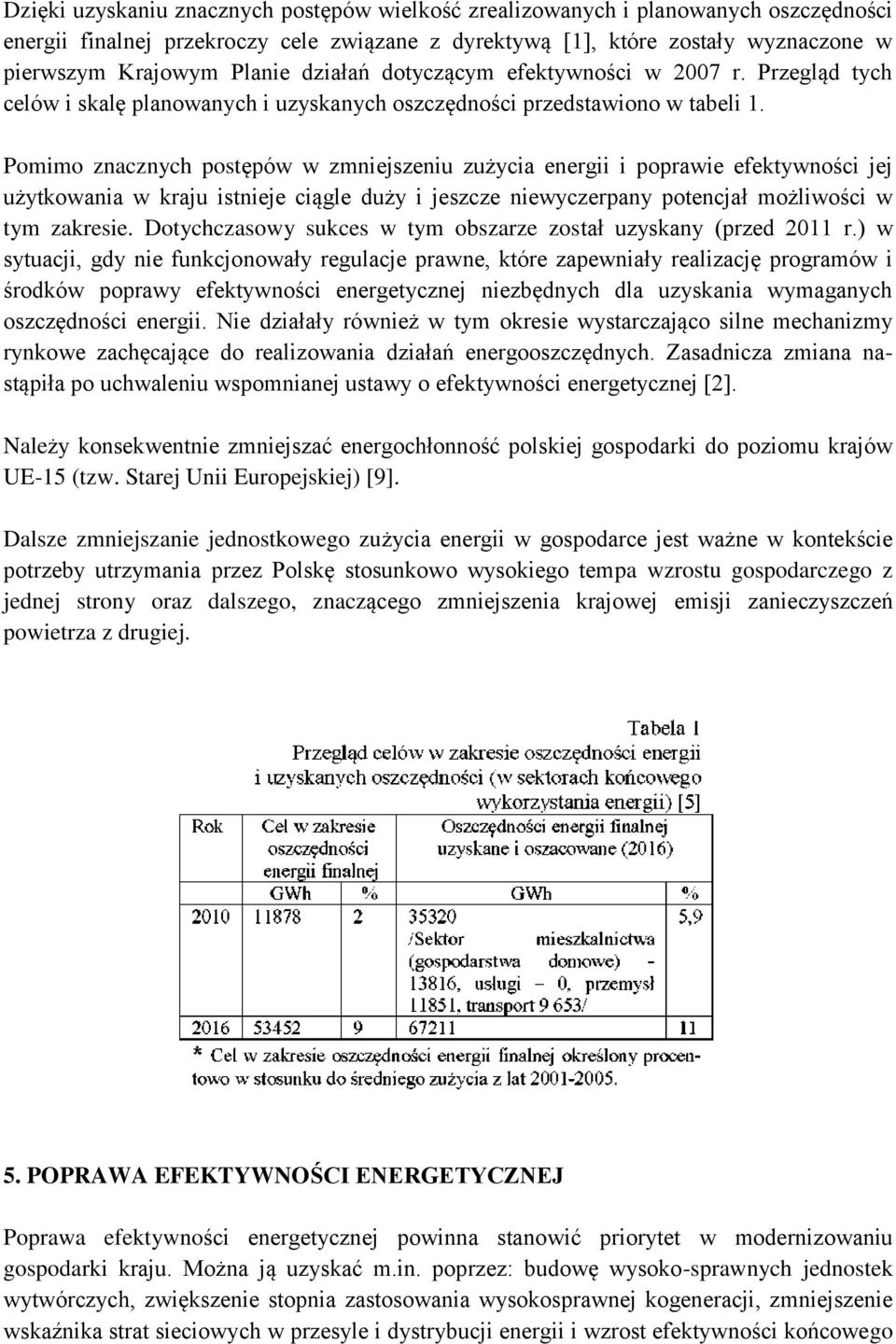 Pomimo znacznych postępów w zmniejszeniu zużycia energii i poprawie efektywności jej użytkowania w kraju istnieje ciągle duży i jeszcze niewyczerpany potencjał możliwości w tym zakresie.