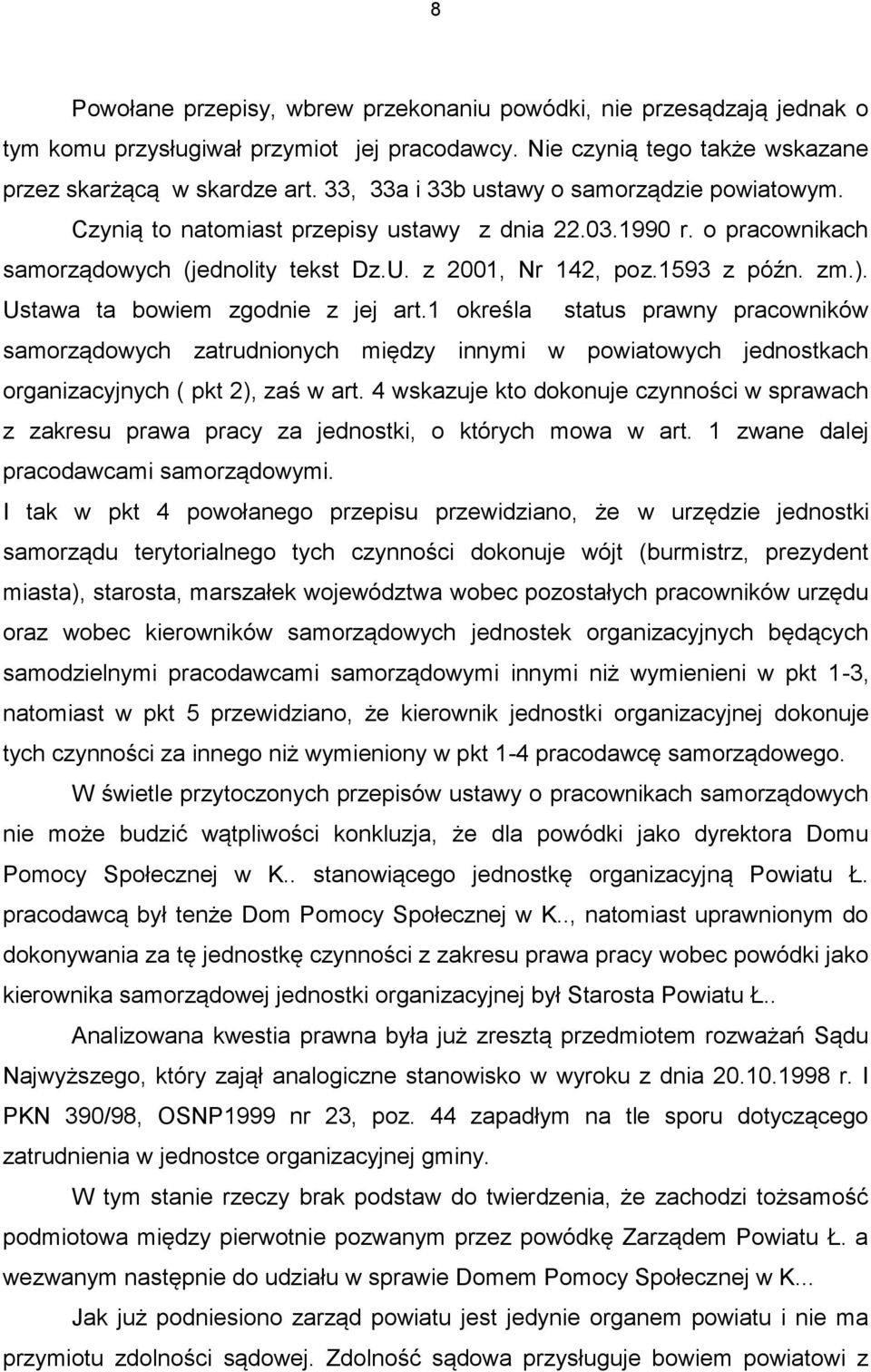 Ustawa ta bowiem zgodnie z jej art.1 określa status prawny pracowników samorządowych zatrudnionych między innymi w powiatowych jednostkach organizacyjnych ( pkt 2), zaś w art.