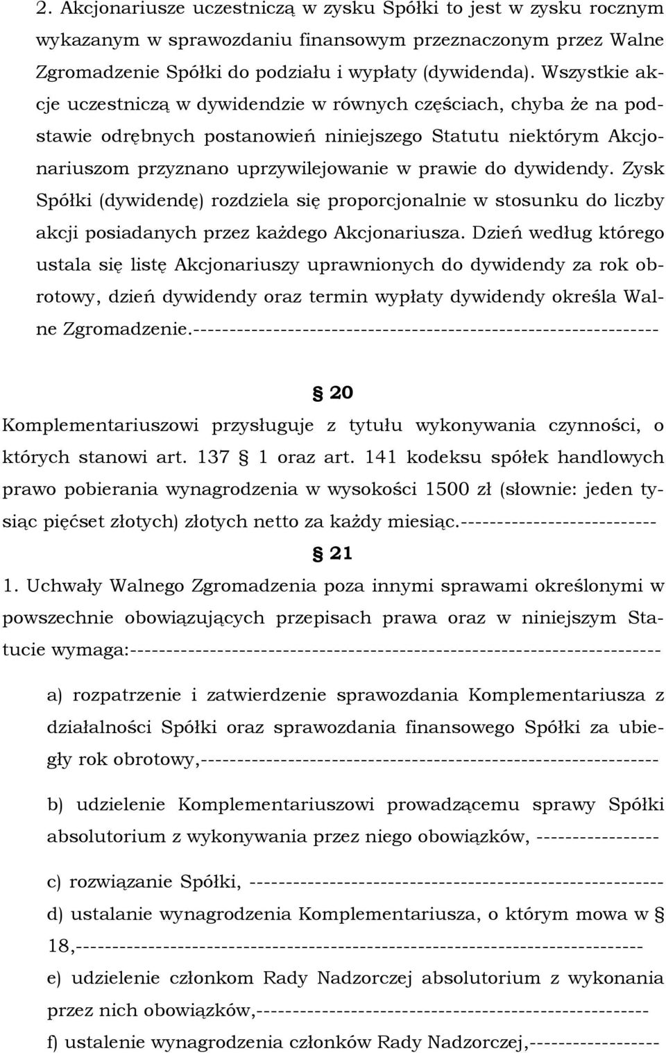 dywidendy. Zysk Spółki (dywidendę) rozdziela się proporcjonalnie w stosunku do liczby akcji posiadanych przez każdego Akcjonariusza.