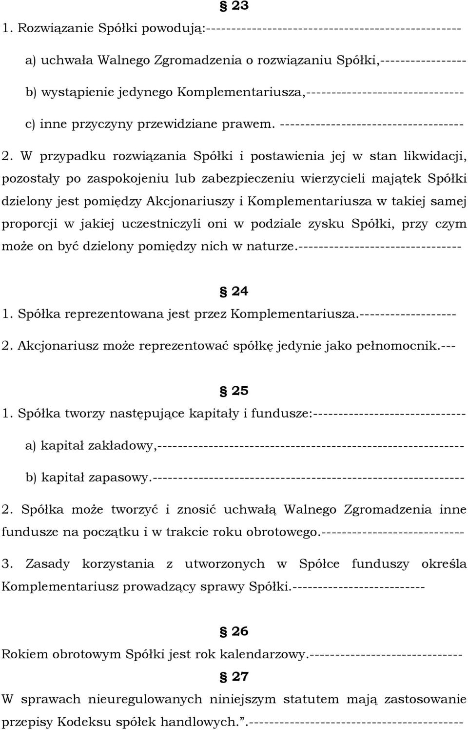 W przypadku rozwiązania Spółki i postawienia jej w stan likwidacji, pozostały po zaspokojeniu lub zabezpieczeniu wierzycieli majątek Spółki dzielony jest pomiędzy Akcjonariuszy i Komplementariusza w