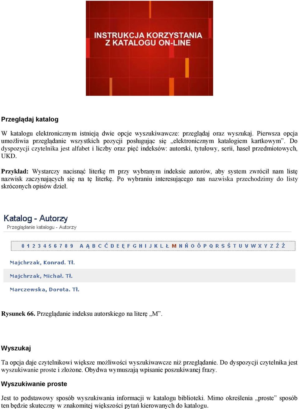 Do dyspozycji czytelnika jest alfabet i liczby oraz pięć indeksów: autorski, tytułowy, serii, haseł przedmiotowych, UKD.