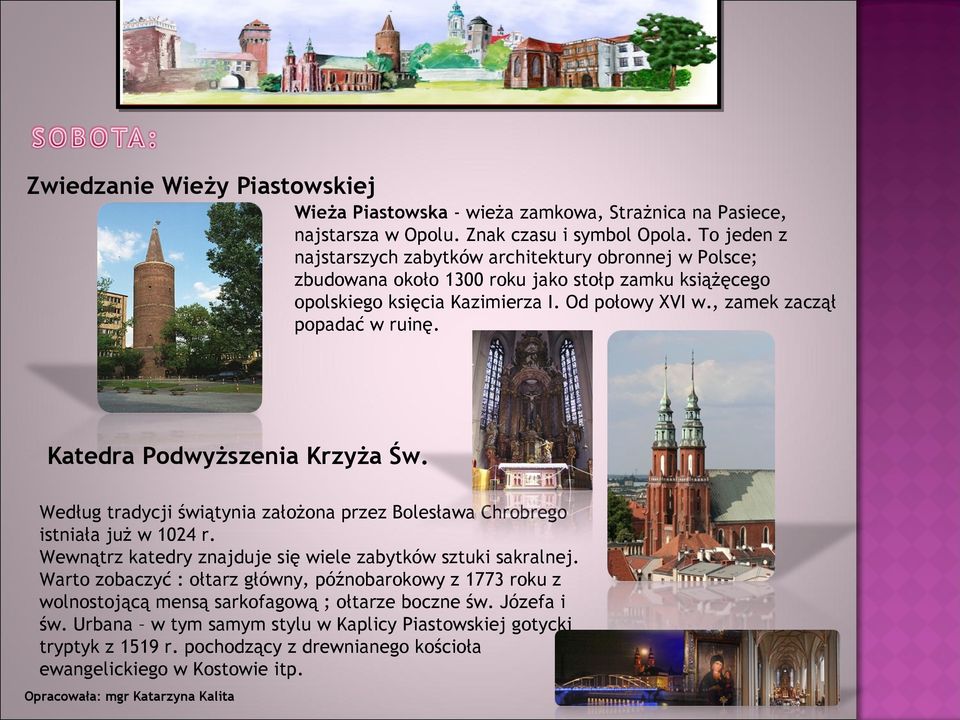 , zamek zaczął popadać w ruinę. Katedra Podwyższenia Krzyża Św. Według tradycji świątynia założona przez Bolesława Chrobrego istniała już w 1024 r.
