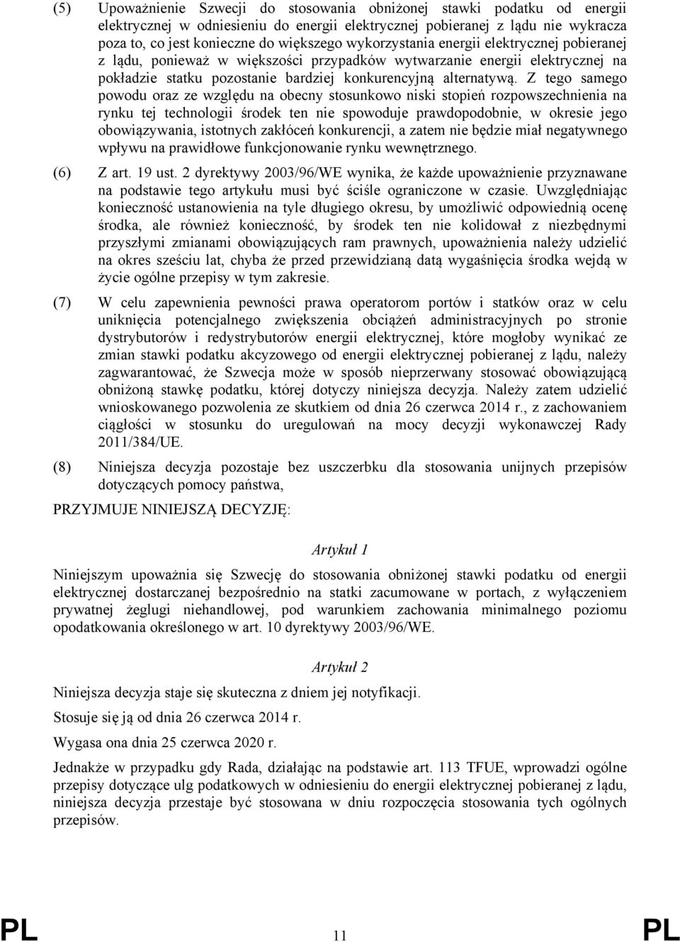 Z tego samego powodu oraz ze względu na obecny stosunkowo niski stopień rozpowszechnienia na rynku tej technologii środek ten nie spowoduje prawdopodobnie, w okresie jego obowiązywania, istotnych