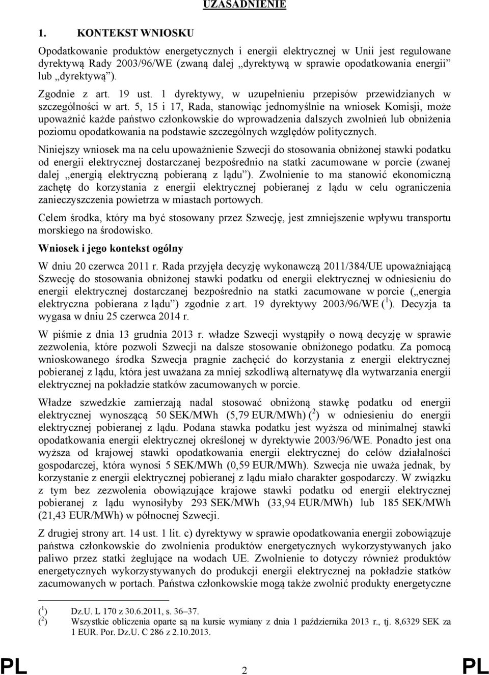 Zgodnie z art. 19 ust. 1 dyrektywy, w uzupełnieniu przepisów przewidzianych w szczególności w art.