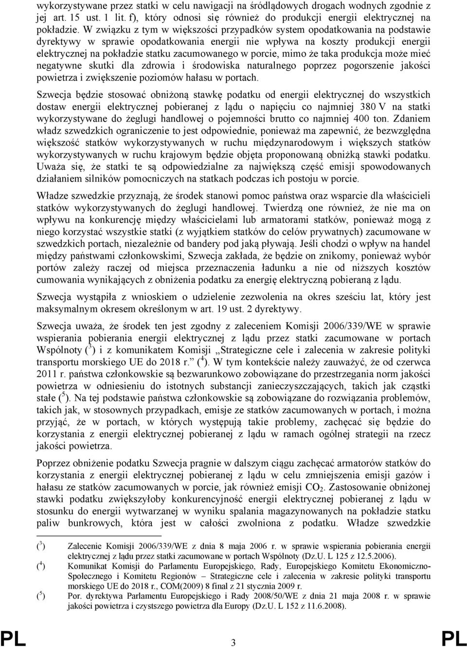 zacumowanego w porcie, mimo że taka produkcja może mieć negatywne skutki dla zdrowia i środowiska naturalnego poprzez pogorszenie jakości powietrza i zwiększenie poziomów hałasu w portach.