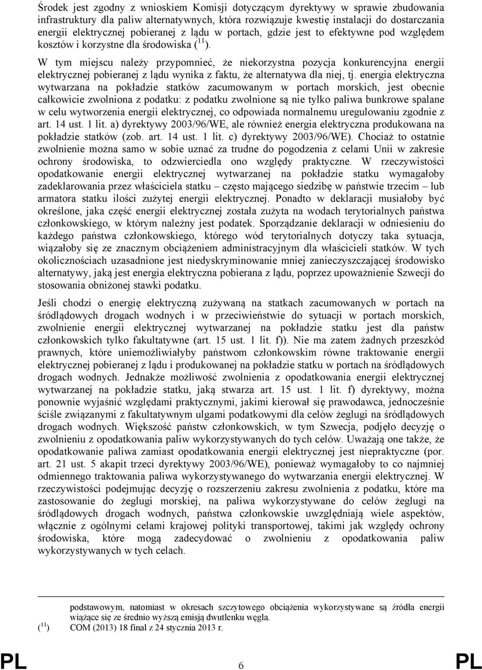 W tym miejscu należy przypomnieć, że niekorzystna pozycja konkurencyjna energii elektrycznej pobieranej z lądu wynika z faktu, że alternatywa dla niej, tj.