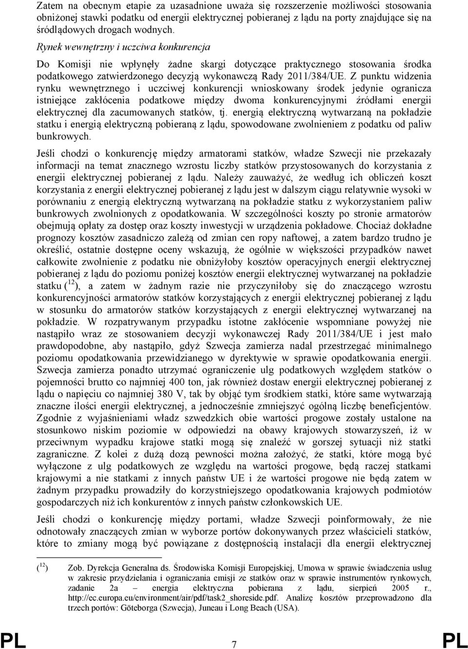 Z punktu widzenia rynku wewnętrznego i uczciwej konkurencji wnioskowany środek jedynie ogranicza istniejące zakłócenia podatkowe między dwoma konkurencyjnymi źródłami energii elektrycznej dla