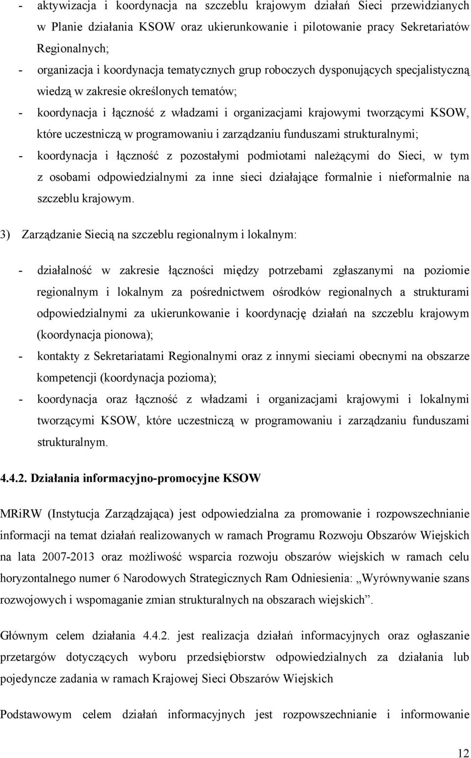 programowaniu i zarządzaniu funduszami strukturalnymi; - koordynacja i łączność z pozostałymi podmiotami należącymi do Sieci, w tym z osobami odpowiedzialnymi za inne sieci działające formalnie i