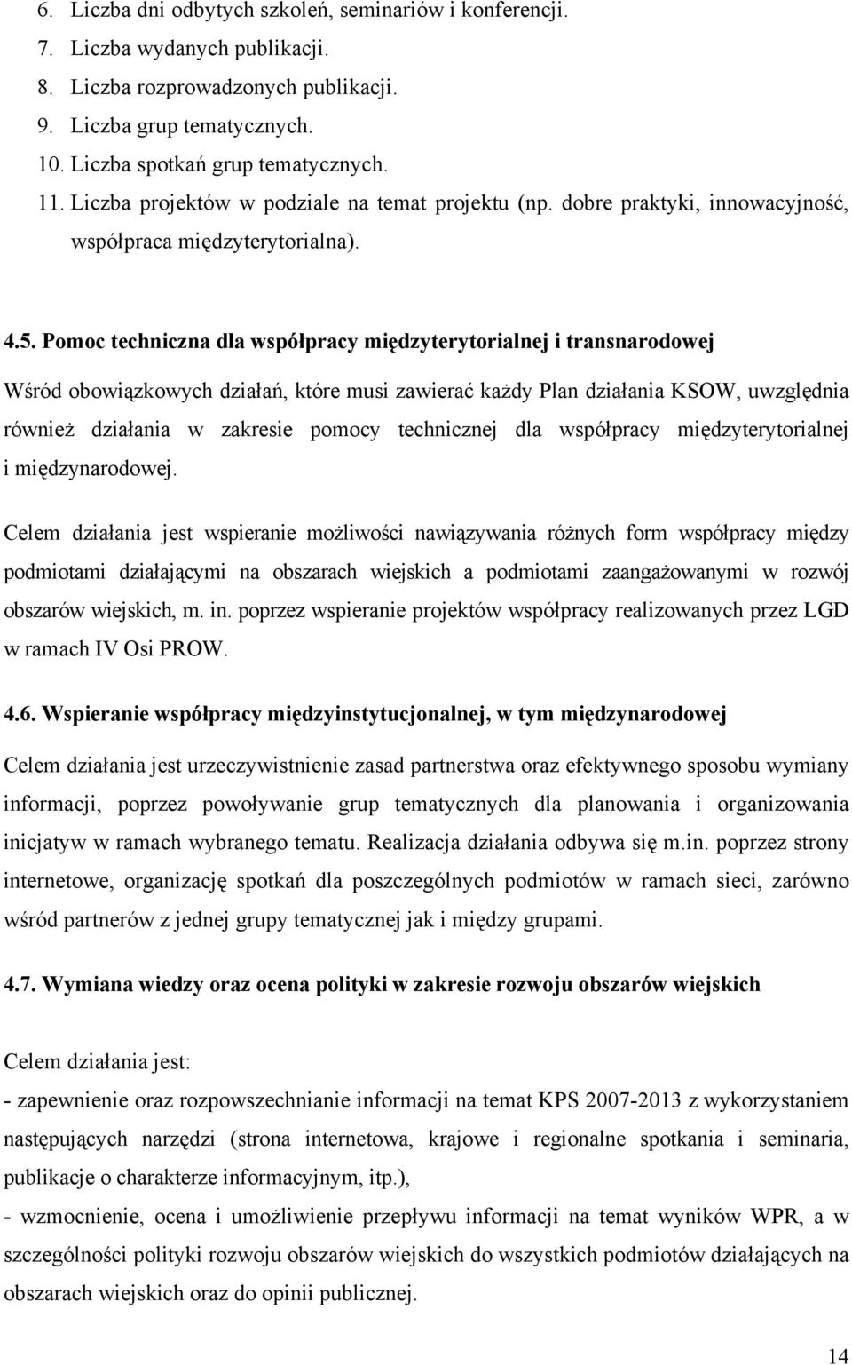 Pomoc techniczna dla współpracy międzyterytorialnej i transnarodowej Wśród obowiązkowych działań, które musi zawierać każdy Plan działania KSOW, uwzględnia również działania w zakresie pomocy