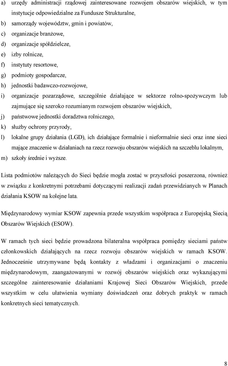 sektorze rolno-spożywczym lub zajmujące się szeroko rozumianym rozwojem obszarów wiejskich, j) państwowe jednostki doradztwa rolniczego, k) służby ochrony przyrody, l) lokalne grupy działania (LGD),