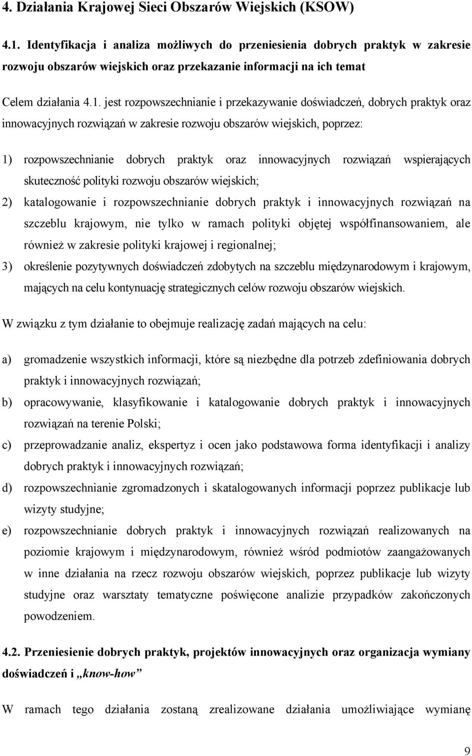 jest rozpowszechnianie i przekazywanie doświadczeń, dobrych praktyk oraz innowacyjnych rozwiązań w zakresie rozwoju obszarów wiejskich, poprzez: 1) rozpowszechnianie dobrych praktyk oraz