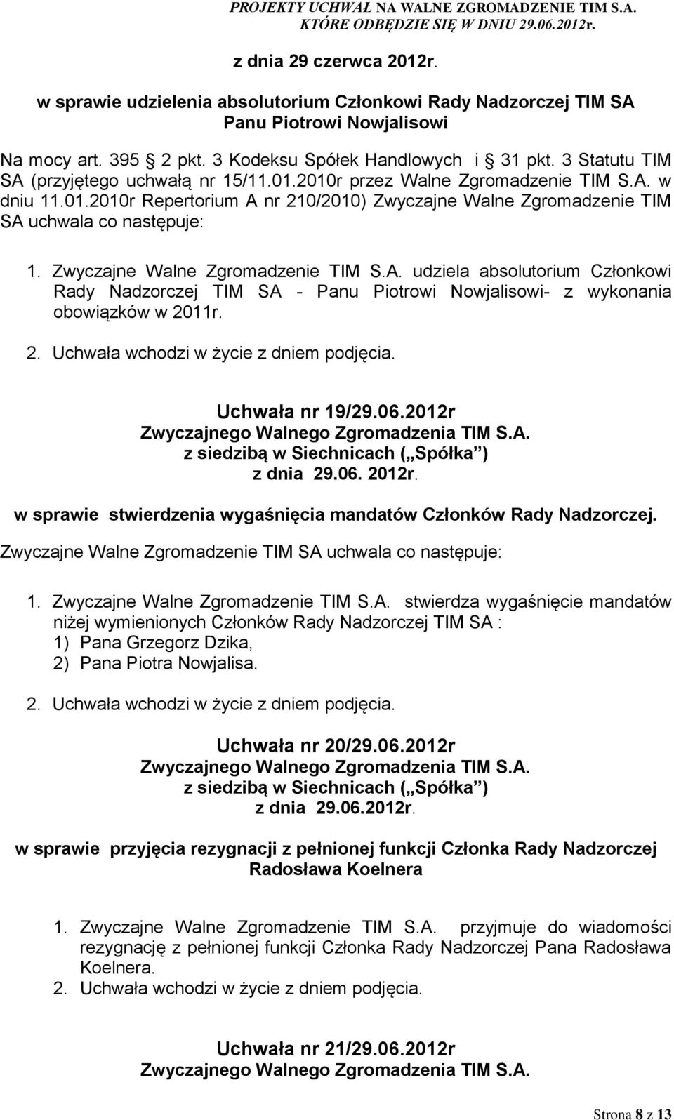 Zwyczajne Walne Zgromadzenie TIM S.A. udziela absolutorium Członkowi Rady Nadzorczej TIM SA - Panu Piotrowi Nowjalisowi- z wykonania obowiązków w 2011r. Uchwała nr 19/29.06.2012r z dnia 29.06. 2012r.