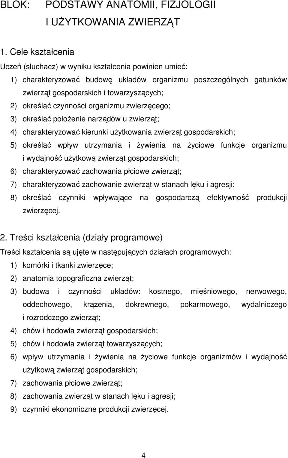 czynności organizmu zwierzęcego; 3) określać położenie narządów u zwierząt; 4) charakteryzować kierunki użytkowania zwierząt gospodarskich; 5) określać wpływ utrzymania i żywienia na życiowe funkcje