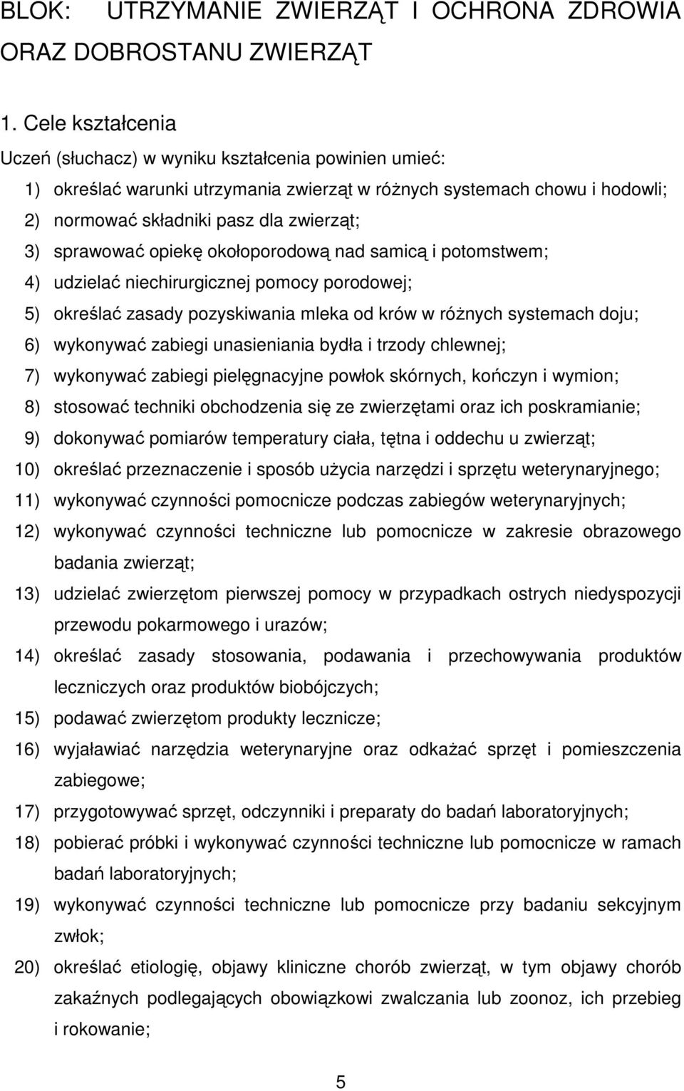 sprawować opiekę okołoporodową nad samicą i potomstwem; 4) udzielać niechirurgicznej pomocy porodowej; 5) określać zasady pozyskiwania mleka od krów w różnych systemach doju; 6) wykonywać zabiegi