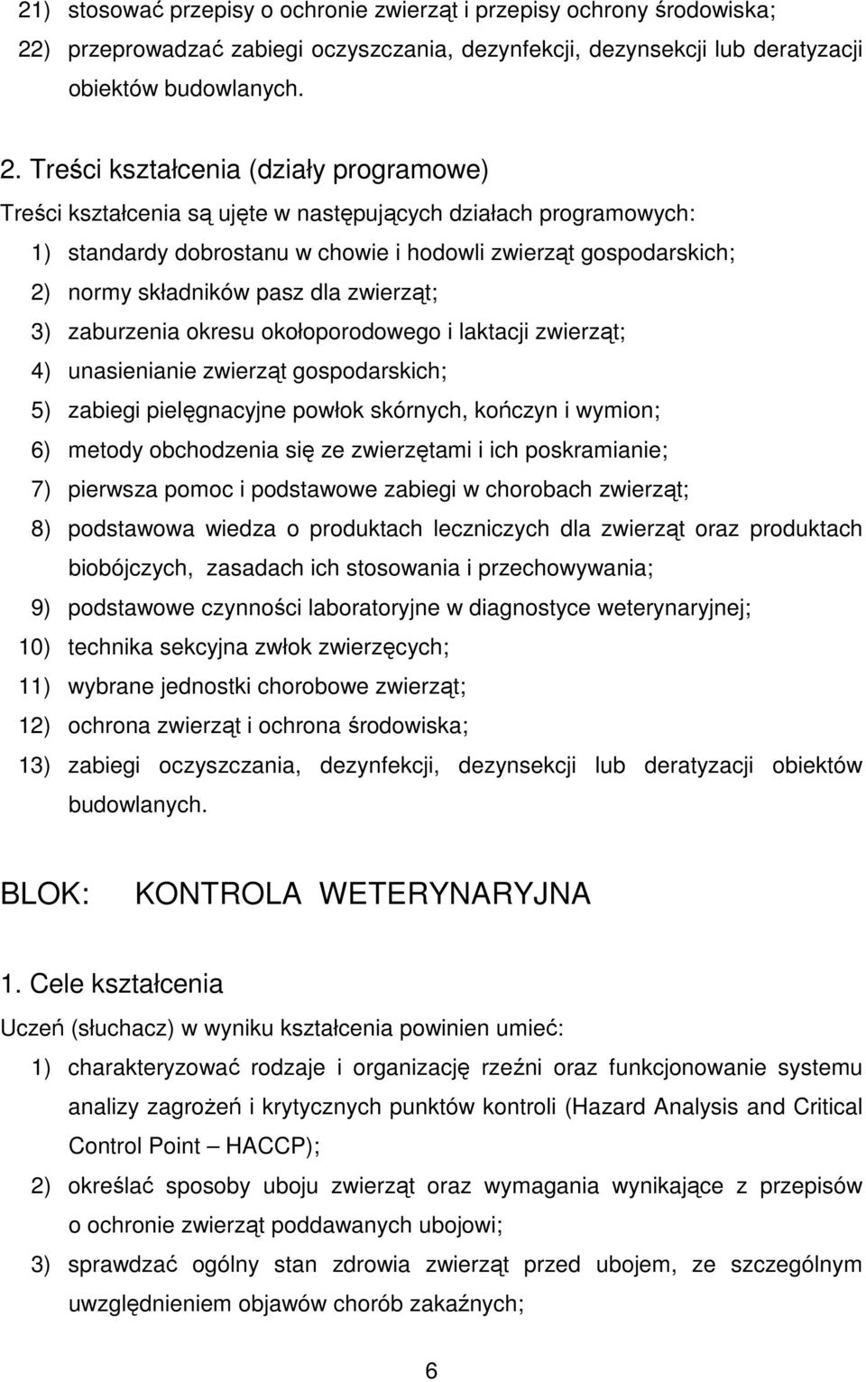 Treści kształcenia (działy programowe) Treści kształcenia są ujęte w następujących działach programowych: 1) standardy dobrostanu w chowie i hodowli zwierząt gospodarskich; 2) normy składników pasz