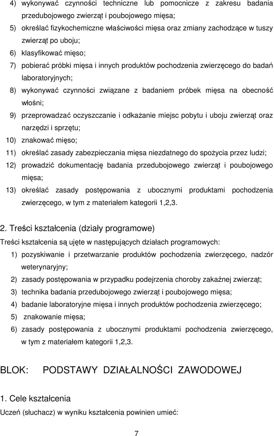 włośni; 9) przeprowadzać oczyszczanie i odkażanie miejsc pobytu i uboju zwierząt oraz narzędzi i sprzętu; 10) znakować mięso; 11) określać zasady zabezpieczania mięsa niezdatnego do spożycia przez