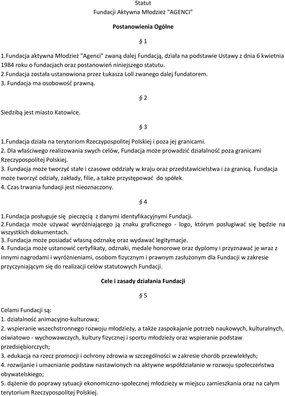 Fundacja została ustanowiona przez Łukasza Loll zwanego dalej fundatorem. 3. Fundacja ma osobowość prawną. Siedzibą jest miasto Katowice. 2 3 1.