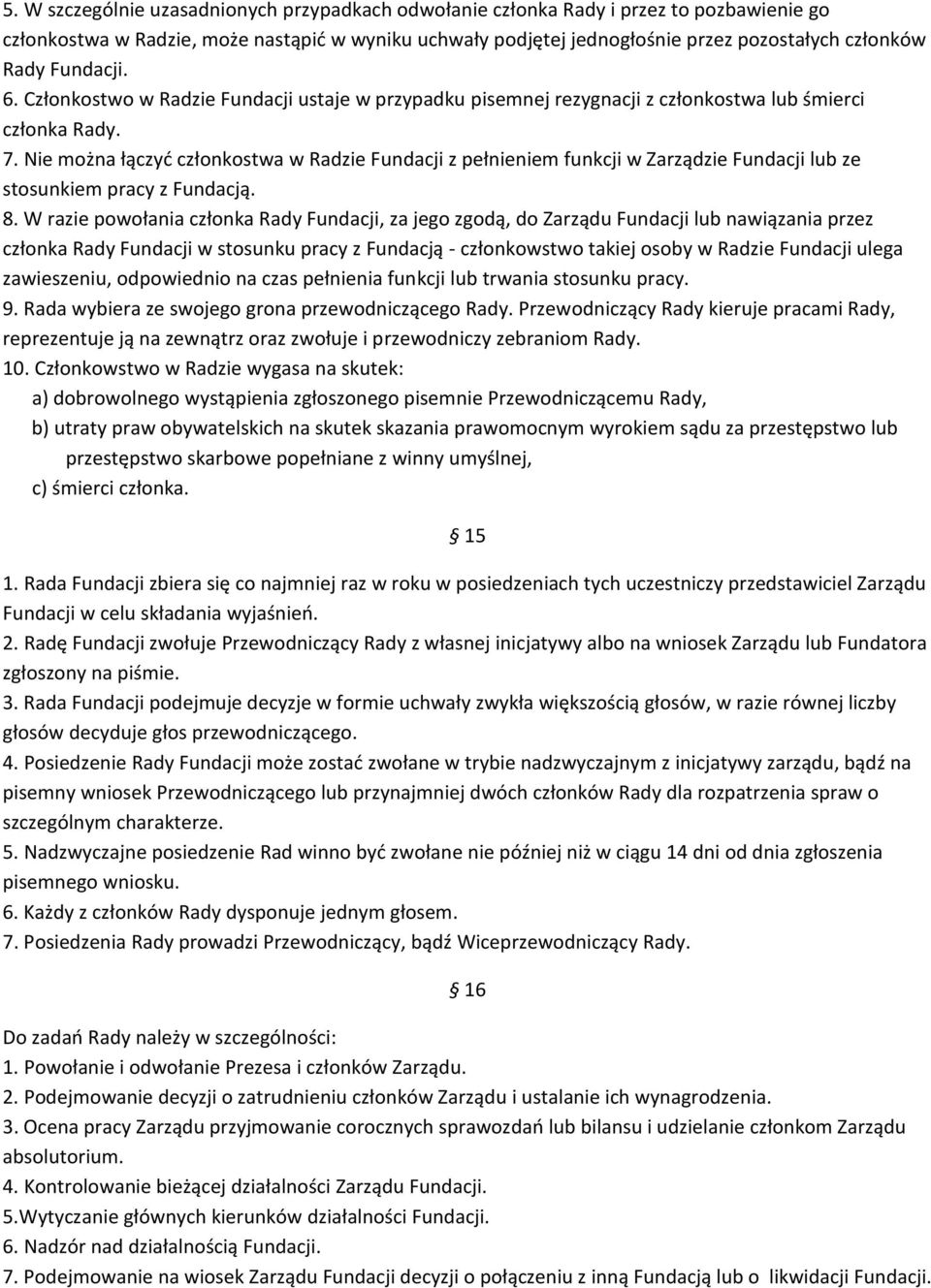 Nie można łączyć członkostwa w Radzie Fundacji z pełnieniem funkcji w Zarządzie Fundacji lub ze stosunkiem pracy z Fundacją. 8.