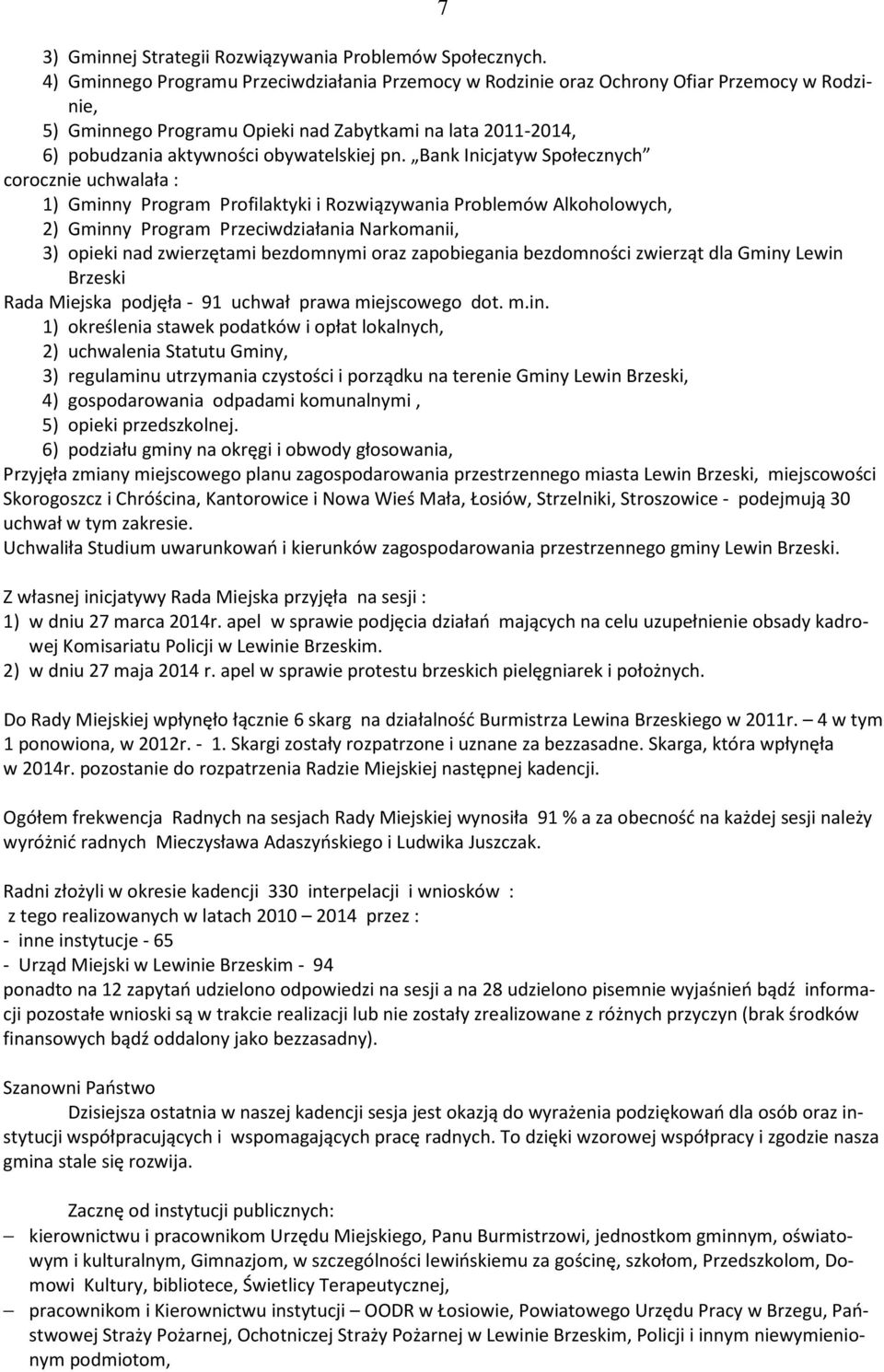 pn. Bank Inicjatyw Społecznych corocznie uchwalała : 1) Gminny Program Profilaktyki i Rozwiązywania Problemów Alkoholowych, 2) Gminny Program Przeciwdziałania Narkomanii, 3) opieki nad zwierzętami