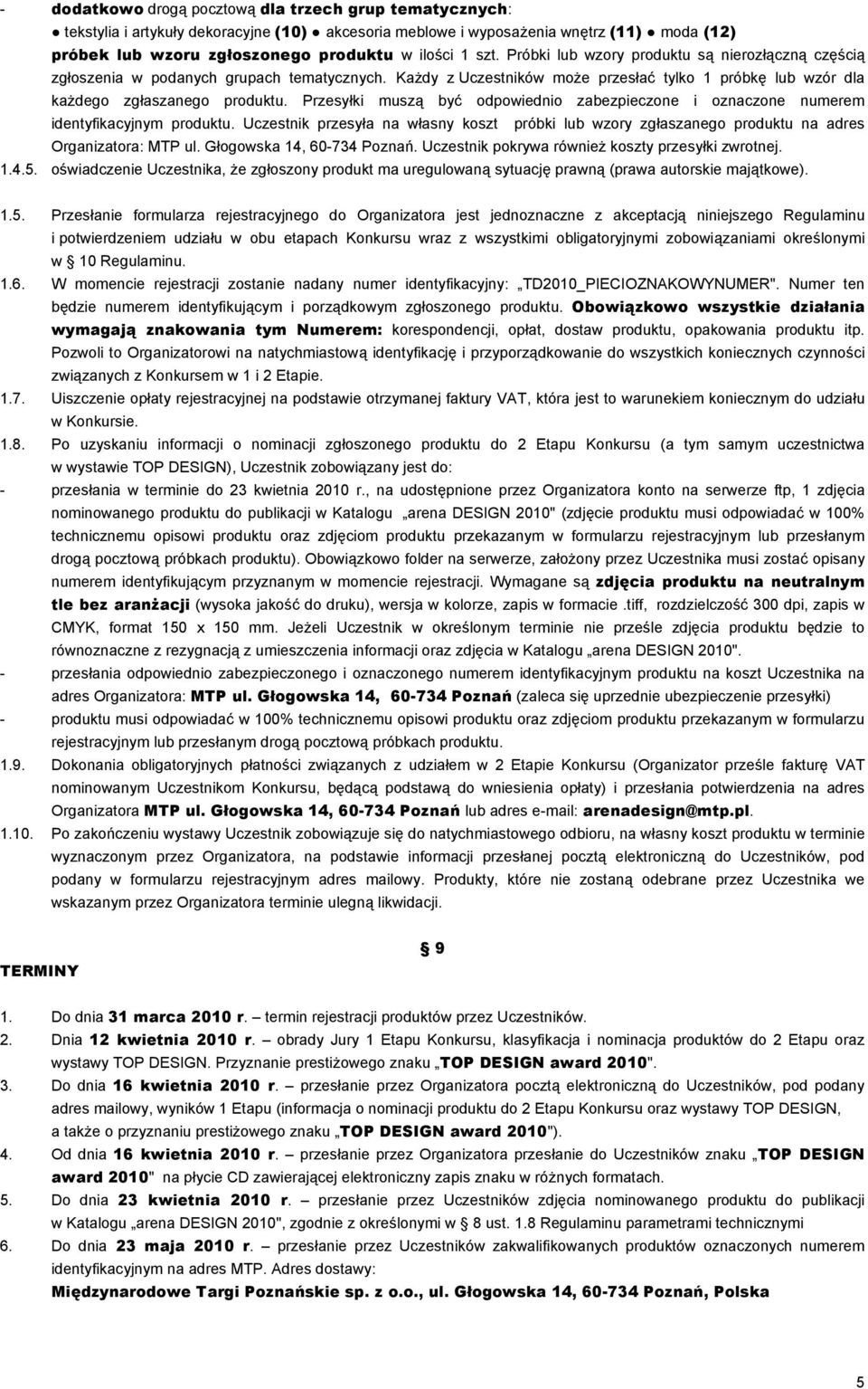 Przesyłki muszą być odpowiednio zabezpieczone i oznaczone numerem identyfikacyjnym produktu. Uczestnik przesyła na własny koszt próbki lub wzory zgłaszanego produktu na adres Organizatora: MTP ul.