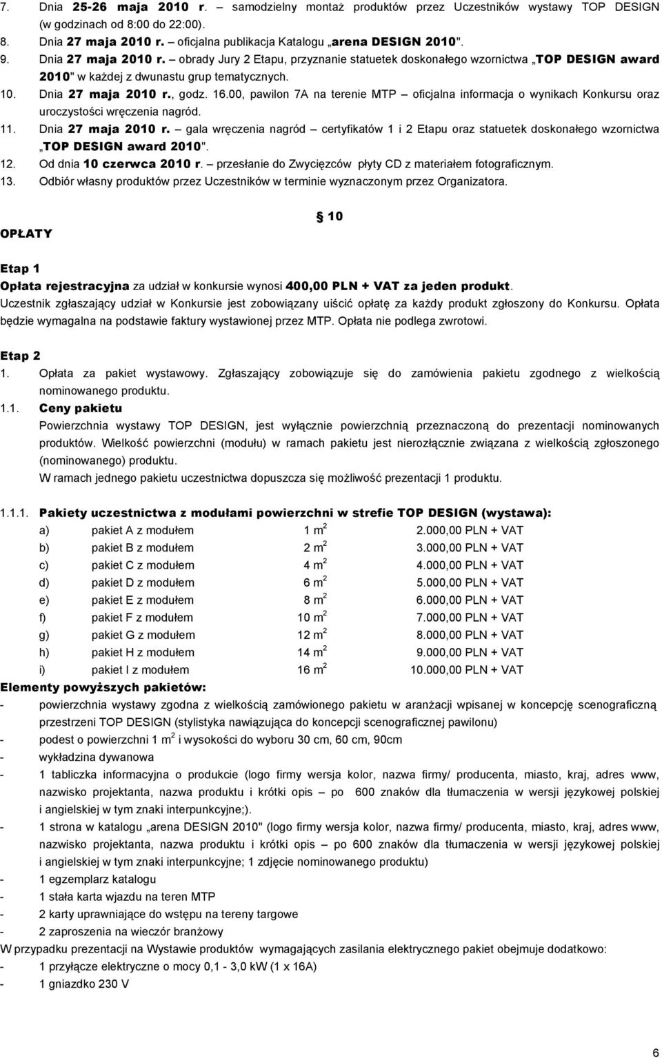 00, pawilon 7A na terenie MTP oficjalna informacja o wynikach Konkursu oraz uroczystości wręczenia nagród. 11. Dnia 27 maja 2010 r.