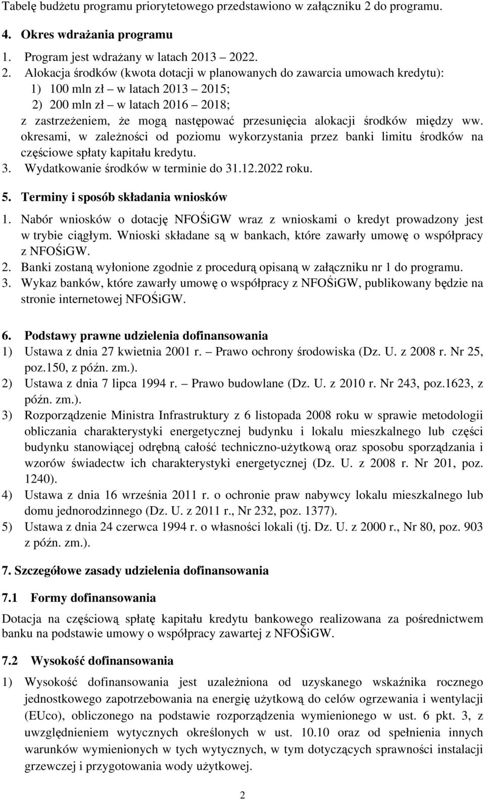 13 2022. 2. Alokacja środków (kwota dotacji w planowanych do zawarcia umowach kredytu): 1) 100 mln zł w latach 2013 2015; 2) 200 mln zł w latach 2016 2018; z zastrzeżeniem, że mogą następować