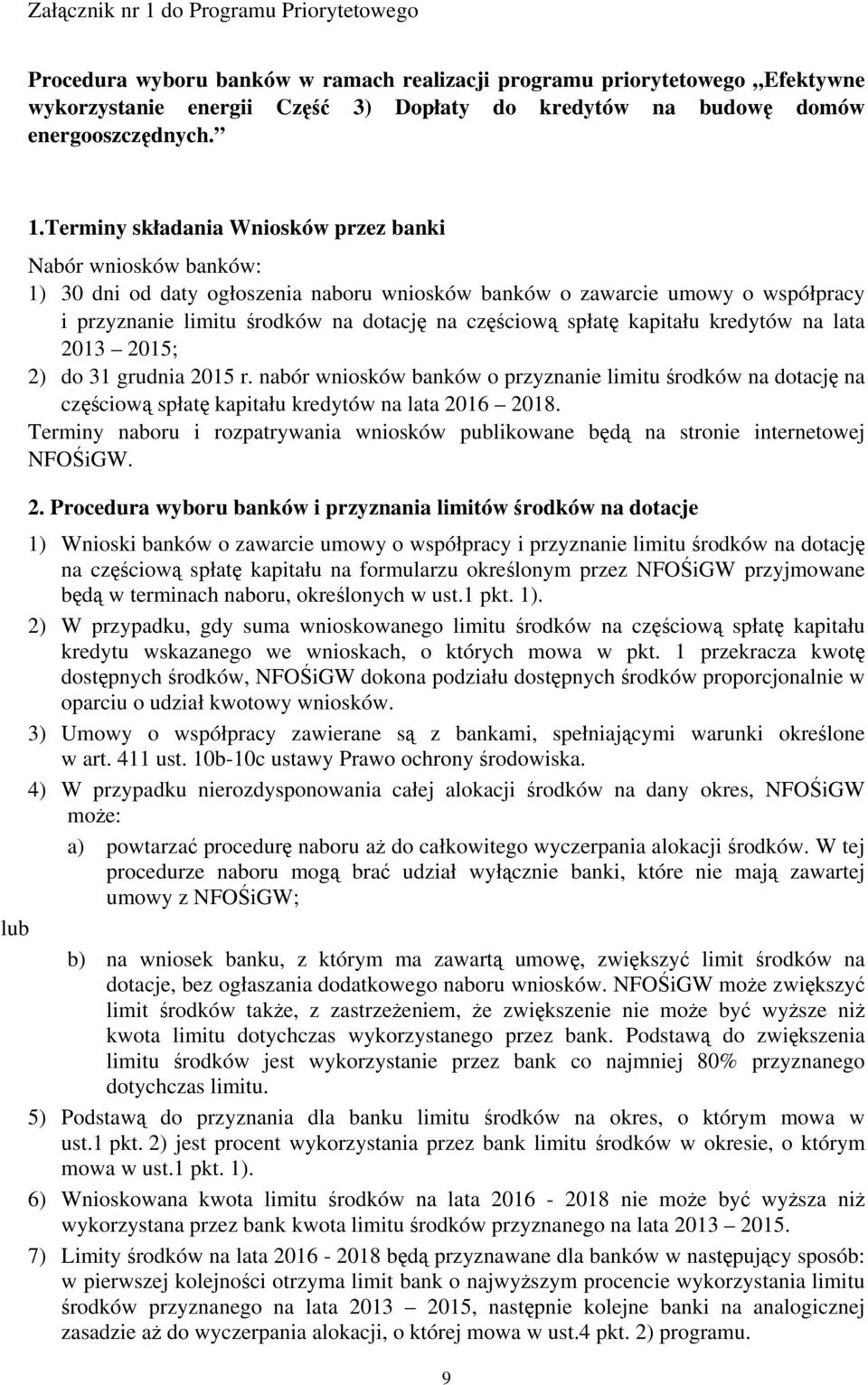 Terminy składania Wniosków przez banki Nabór wniosków banków: 1) 30 dni od daty ogłoszenia naboru wniosków banków o zawarcie umowy o współpracy i przyznanie limitu środków na dotację na częściową