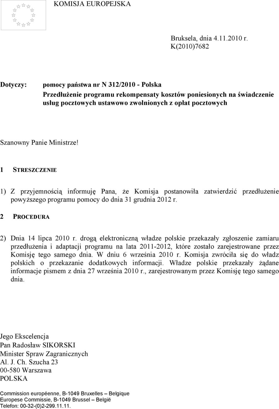 Panie Ministrze! 1 STRESZCZENIE 1) Z przyjemnością informuję Pana, że Komisja postanowiła zatwierdzić przedłużenie powyższego programu pomocy do dnia 31 grudnia 2012 r.