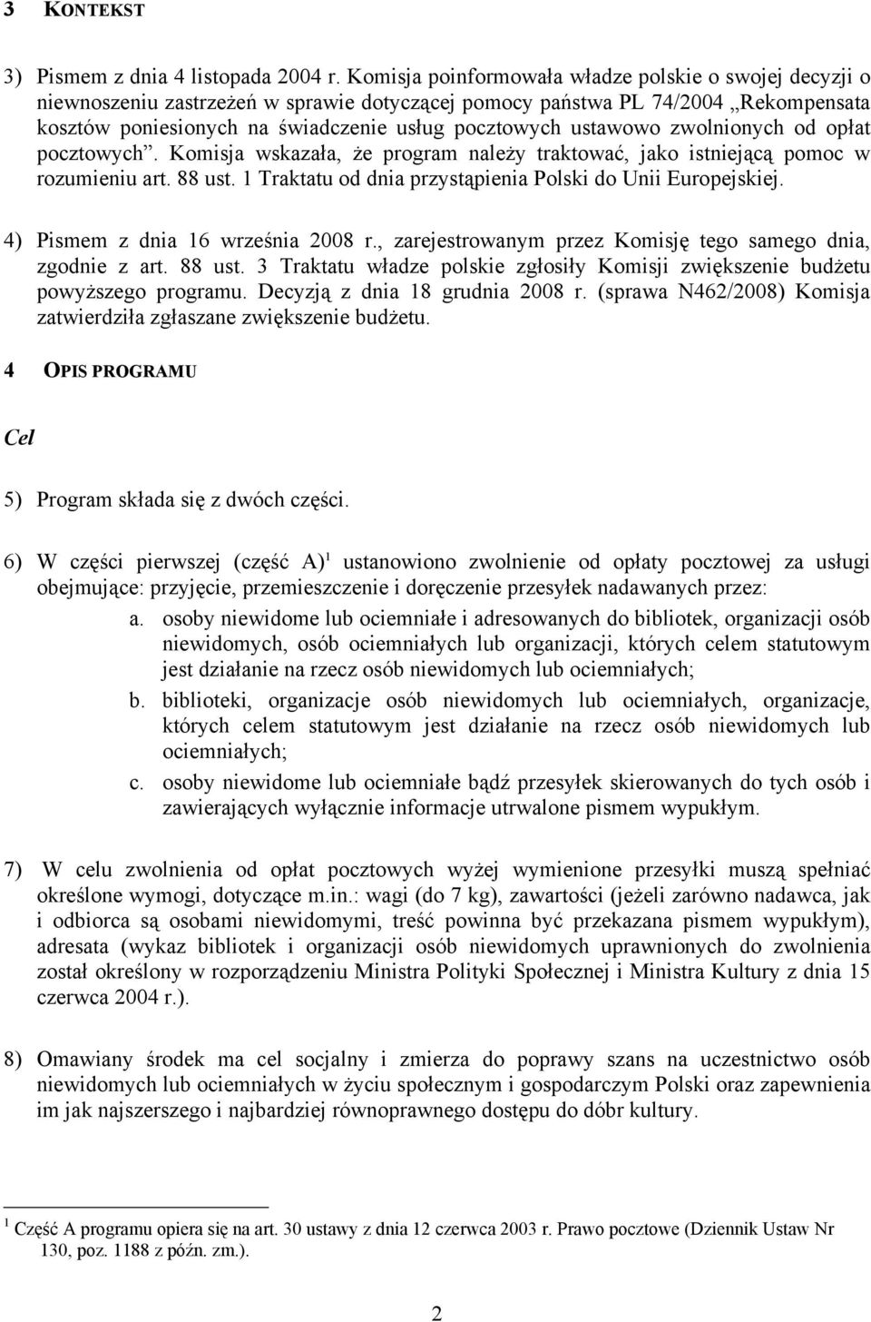 ustawowo zwolnionych od opłat pocztowych. Komisja wskazała, że program należy traktować, jako istniejącą pomoc w rozumieniu art. 88 ust. 1 Traktatu od dnia przystąpienia Polski do Unii Europejskiej.