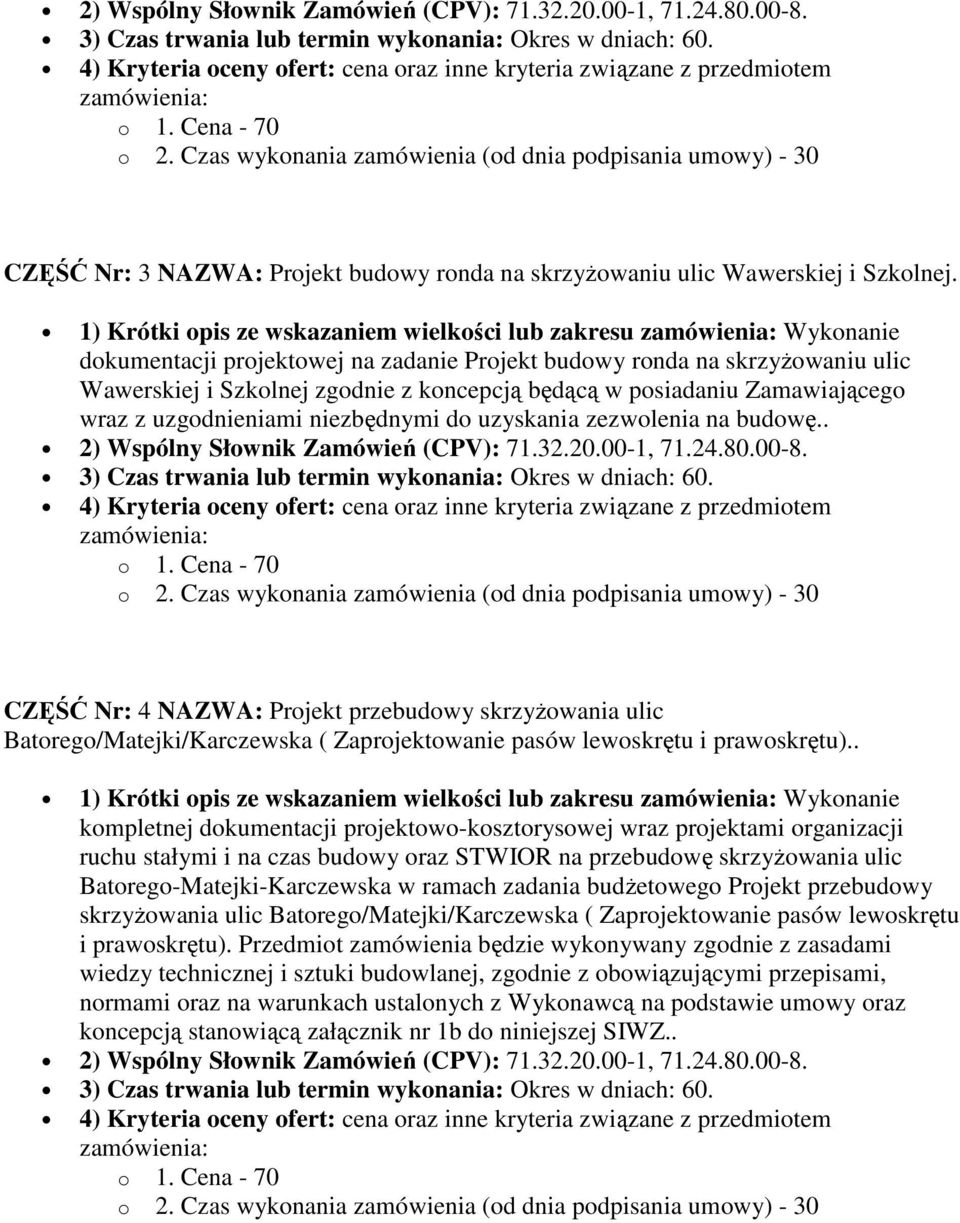 posiadaniu Zamawiającego wraz z uzgodnieniami niezbędnymi do uzyskania zezwolenia na budowę.. 2) Wspólny Słownik Zamówień (CPV): 71.32.20.00-1, 71.24.80.00-8.