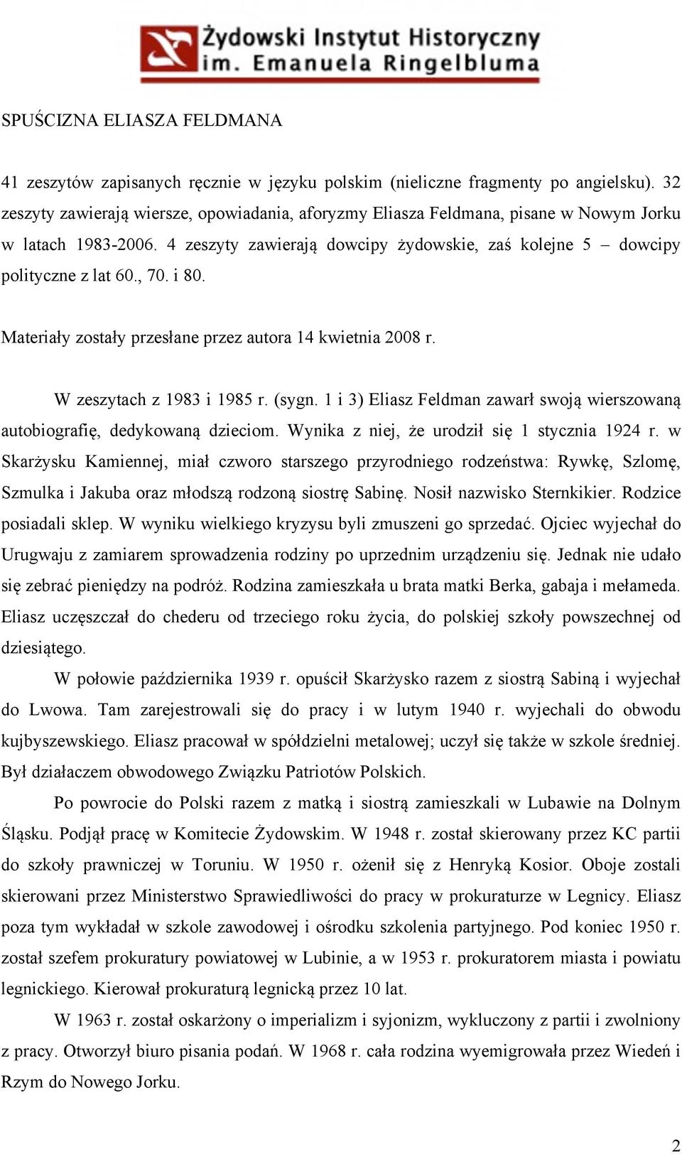 i 80. Materiały zostały przesłane przez autora 14 kwietnia 2008 r. W zeszytach z 1983 i 1985 r. (sygn. 1 i 3) Eliasz Feldman zawarł swoją wierszowaną autobiografię, dedykowaną dzieciom.